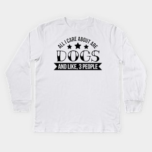 All I care about is dogs funny dog quote Kids Long Sleeve T-Shirt